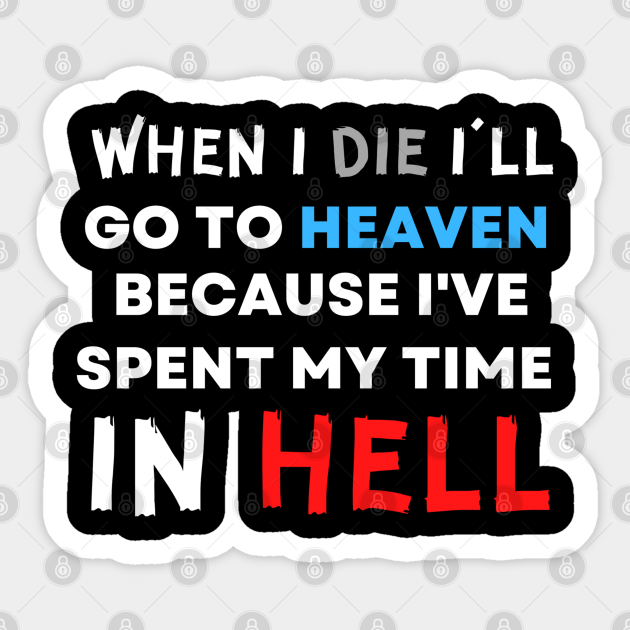 When I Die I Wanna Go To Hell Trap When I Die I'll Go To Heaven Because I've Spent My Time in Hell